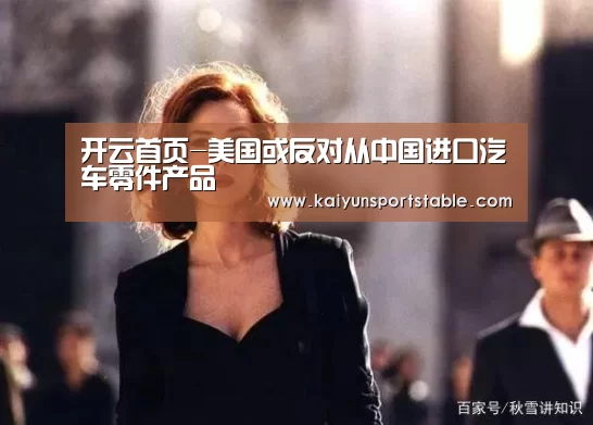 开云首页-美国或反对从中国进口汽车零件产品(图1) 开云官网